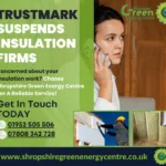 Trustmark Suspends Insulation Firms: Choose Shropshire Green Energy Centre for A Reliable Service!