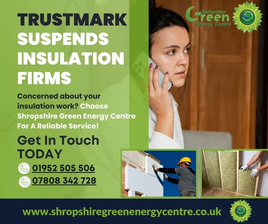 Trustmark Suspends Insulation Firms: Choose Shropshire Green Energy Centre for A Reliable Service!